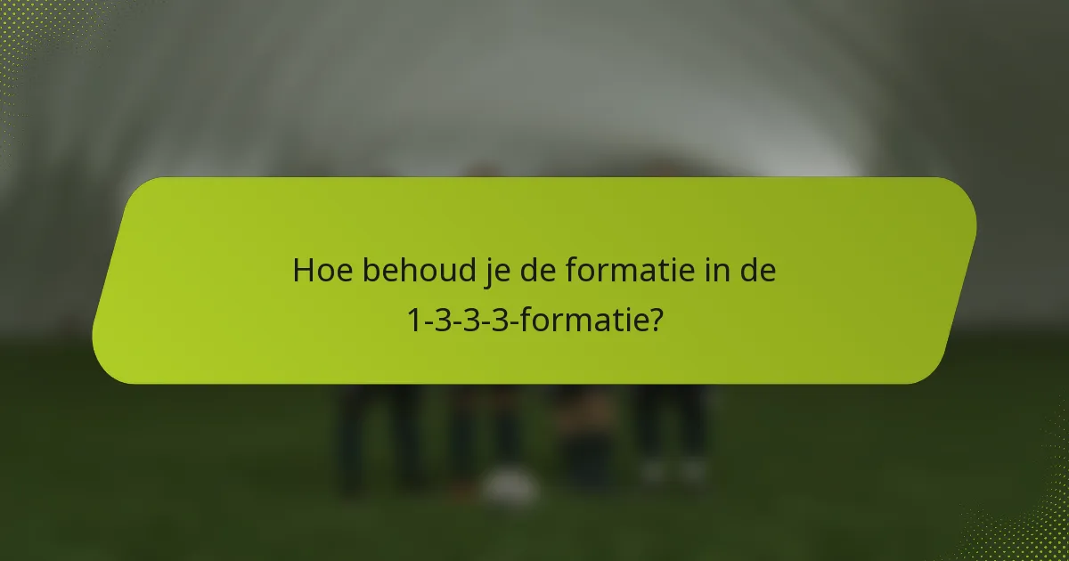 Hoe behoud je de formatie in de 1-3-3-3-formatie?