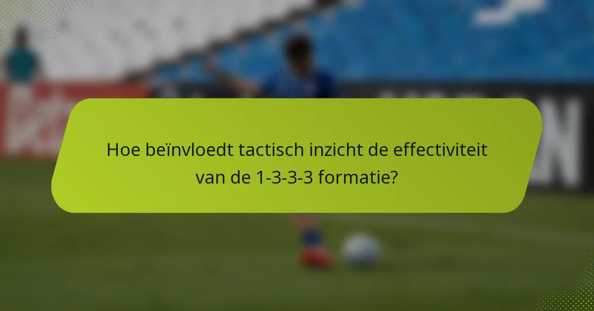 Hoe beïnvloedt tactisch inzicht de effectiviteit van de 1-3-3-3 formatie?