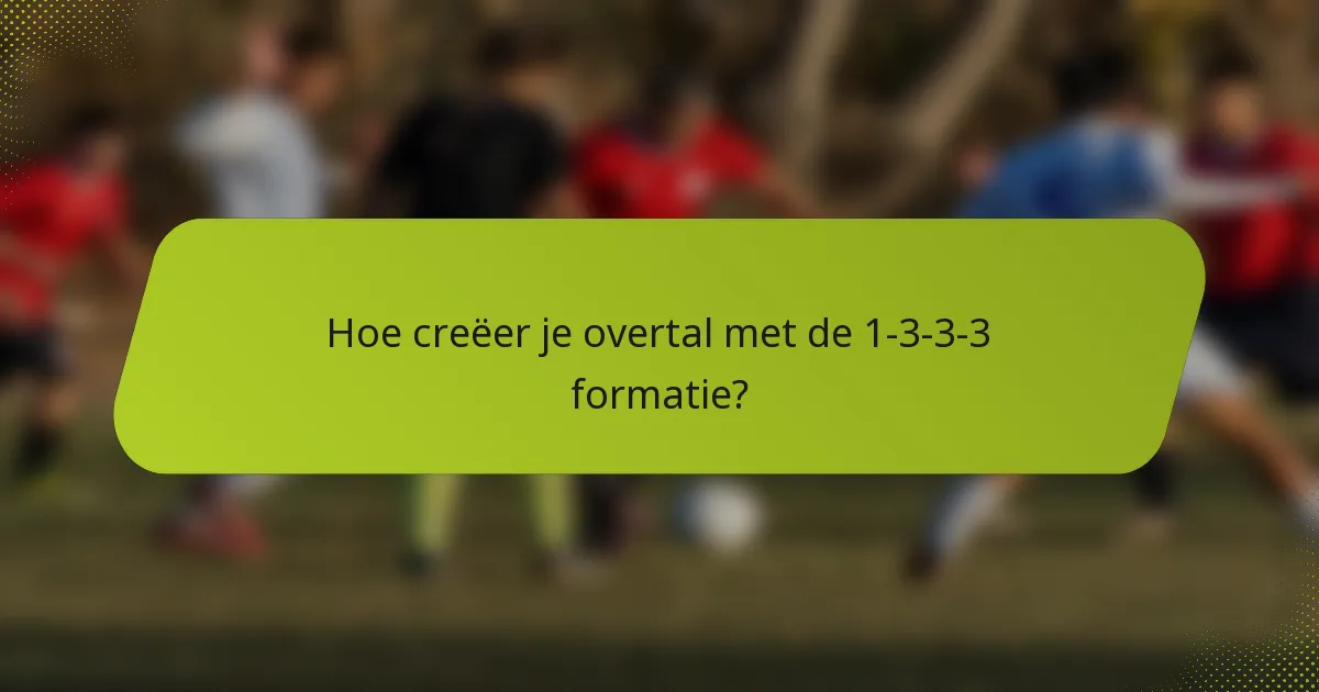 Hoe creëer je overtal met de 1-3-3-3 formatie?