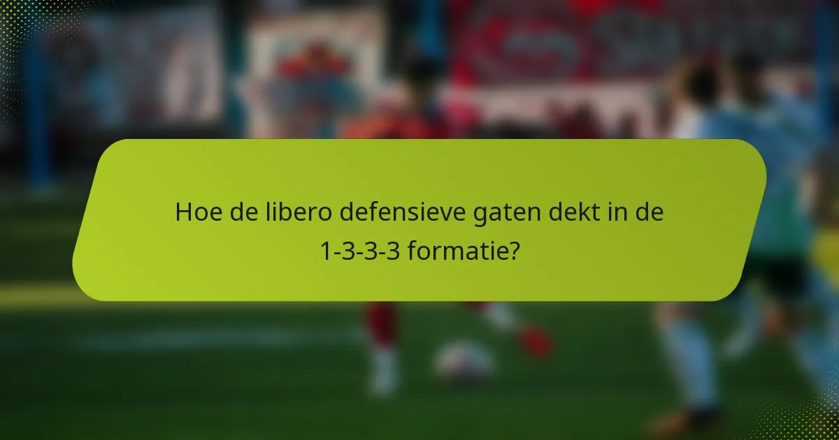 Hoe de libero defensieve gaten dekt in de 1-3-3-3 formatie?