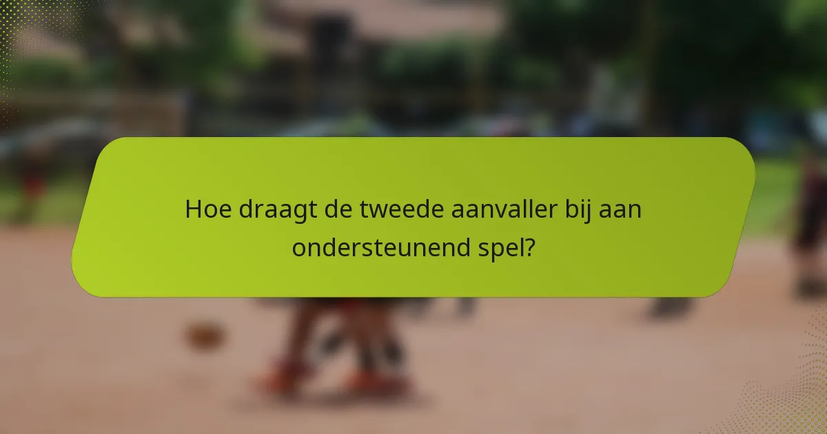 Hoe draagt de tweede aanvaller bij aan ondersteunend spel?