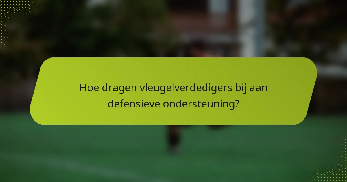 Hoe dragen vleugelverdedigers bij aan defensieve ondersteuning?