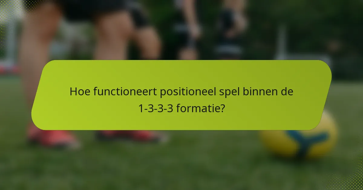 Hoe functioneert positioneel spel binnen de 1-3-3-3 formatie?