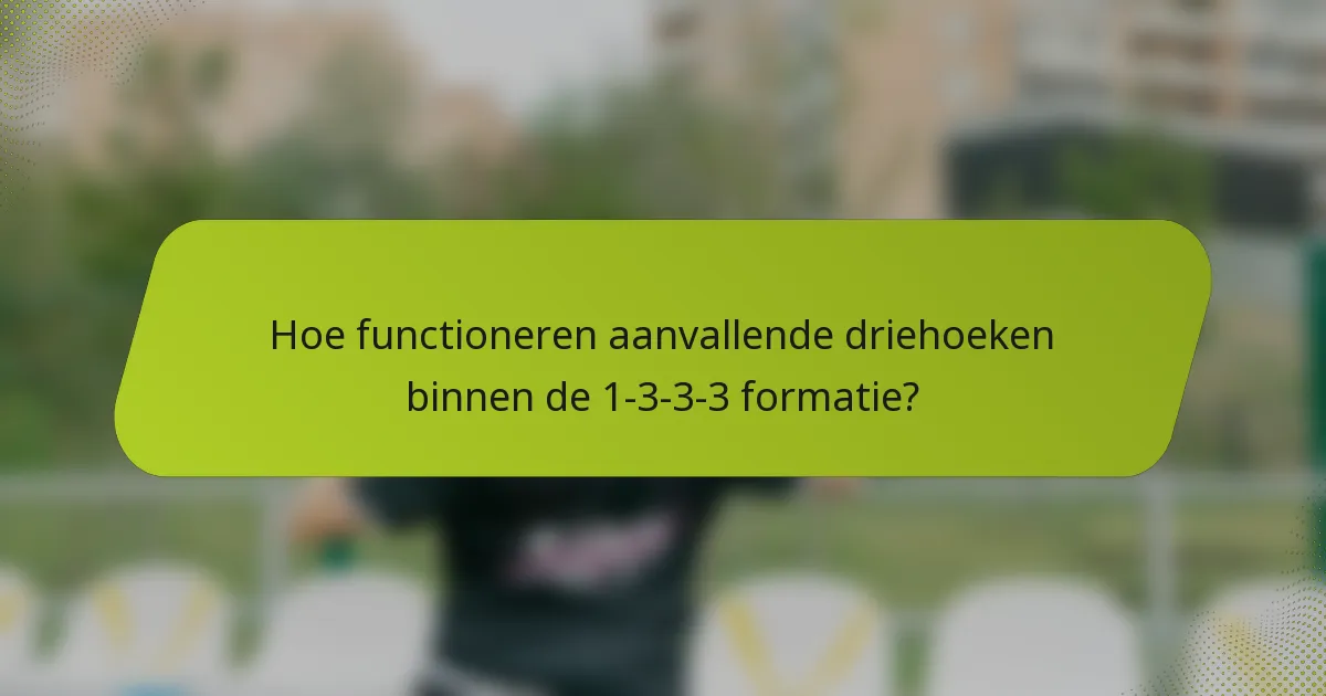 Hoe functioneren aanvallende driehoeken binnen de 1-3-3-3 formatie?