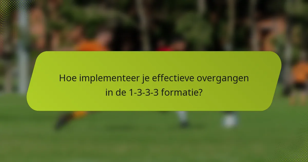 Hoe implementeer je effectieve overgangen in de 1-3-3-3 formatie?