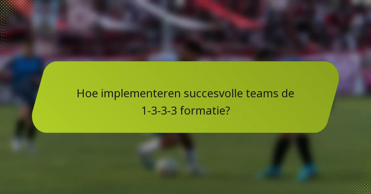 Hoe implementeren succesvolle teams de 1-3-3-3 formatie?
