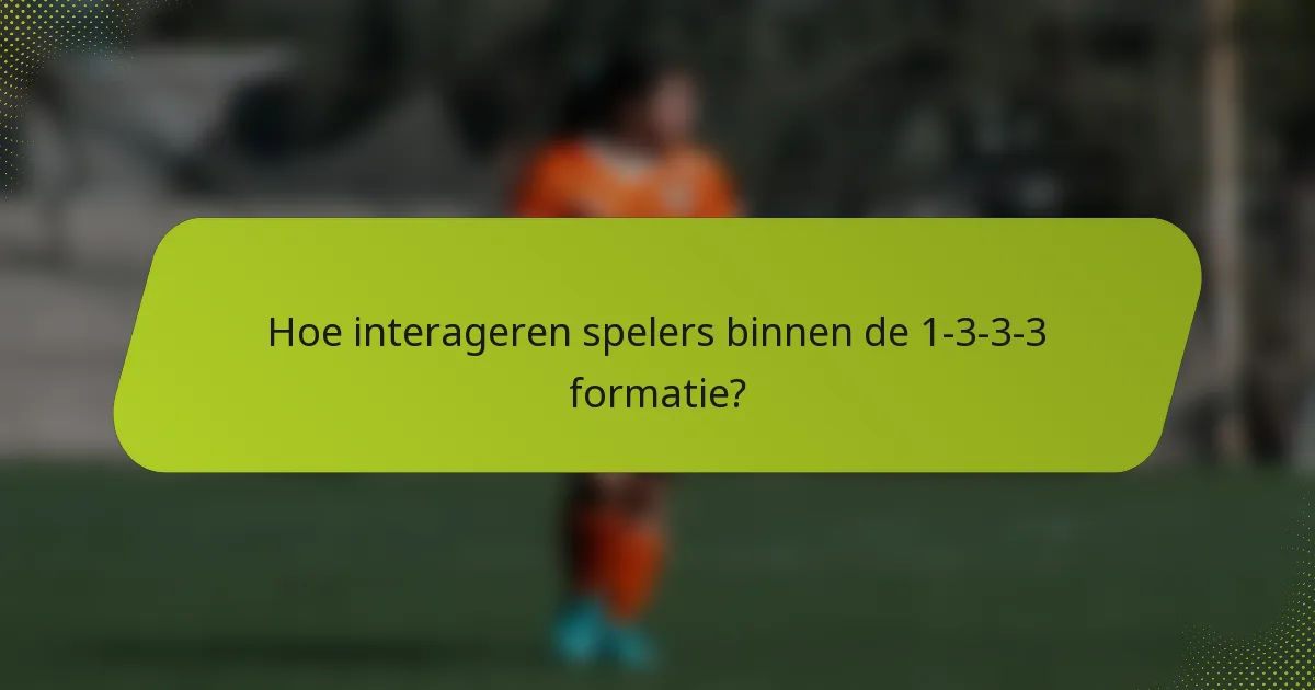 Hoe interageren spelers binnen de 1-3-3-3 formatie?