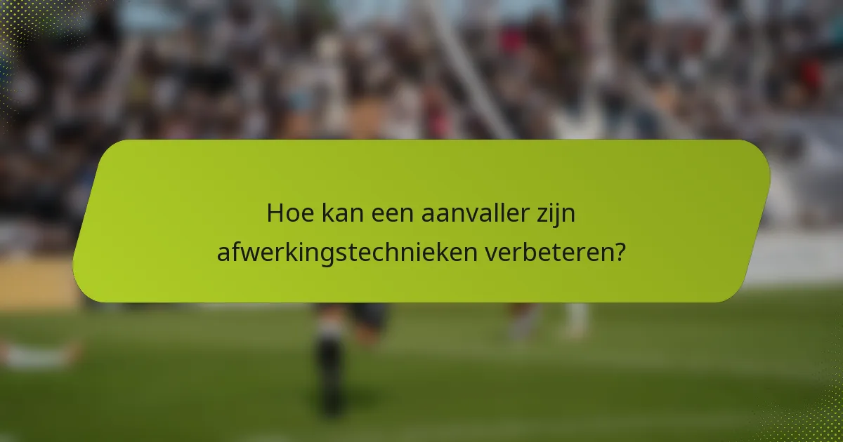 Hoe kan een aanvaller zijn afwerkingstechnieken verbeteren?