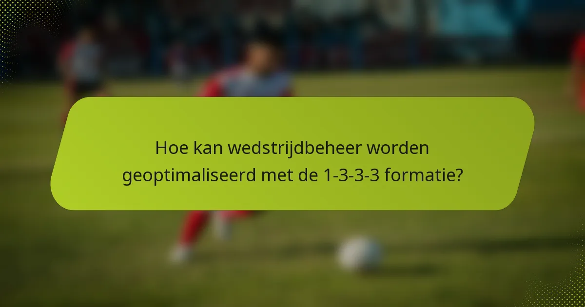 Hoe kan wedstrijdbeheer worden geoptimaliseerd met de 1-3-3-3 formatie?