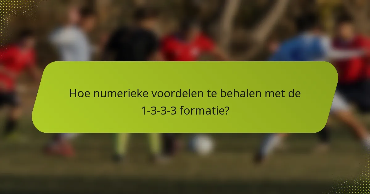 Hoe numerieke voordelen te behalen met de 1-3-3-3 formatie?