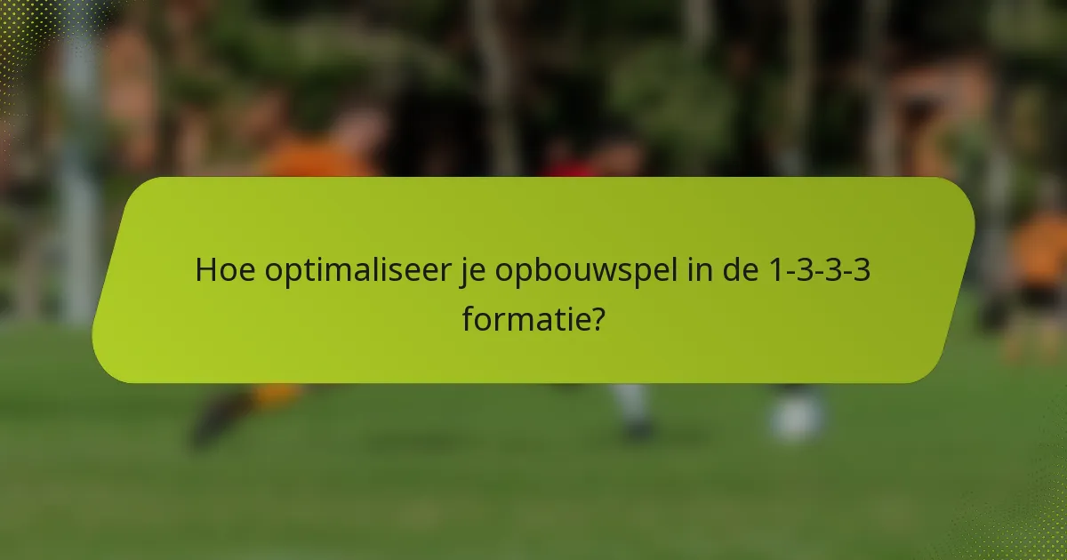 Hoe optimaliseer je opbouwspel in de 1-3-3-3 formatie?