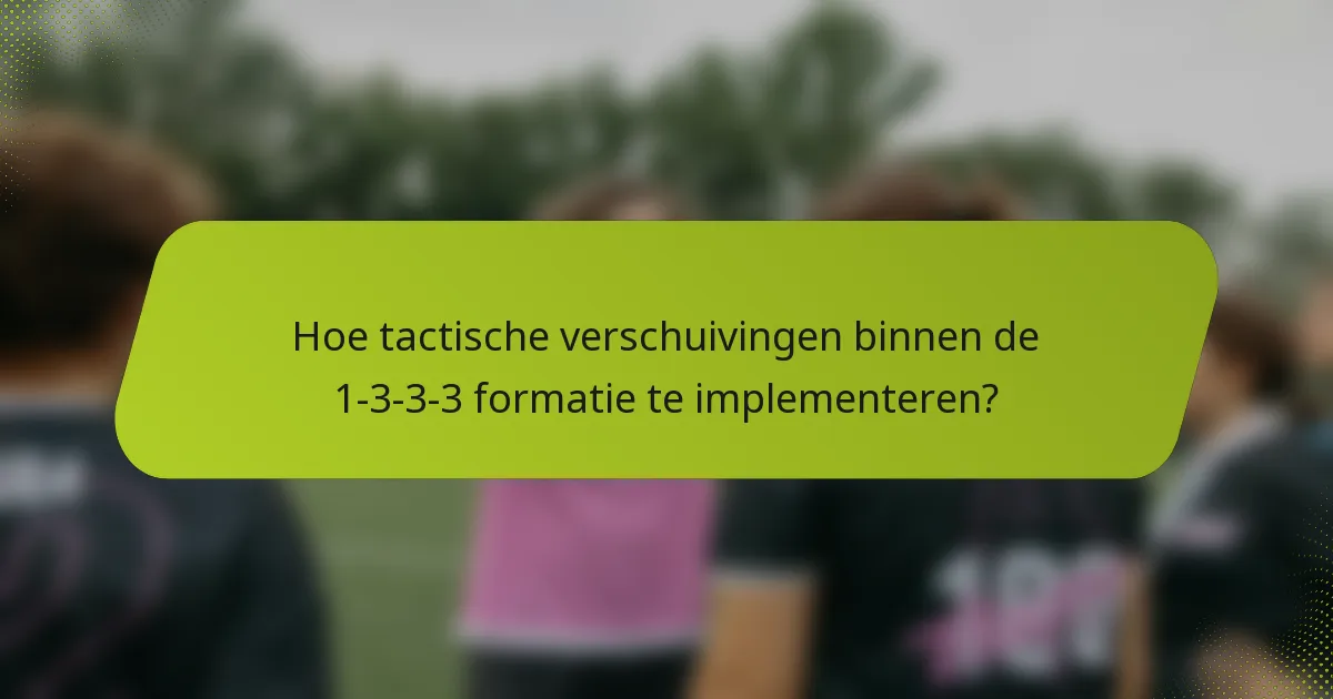 Hoe tactische verschuivingen binnen de 1-3-3-3 formatie te implementeren?