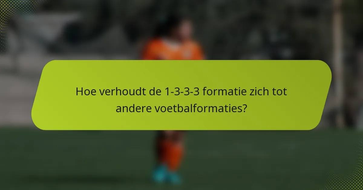 Hoe verhoudt de 1-3-3-3 formatie zich tot andere voetbalformaties?