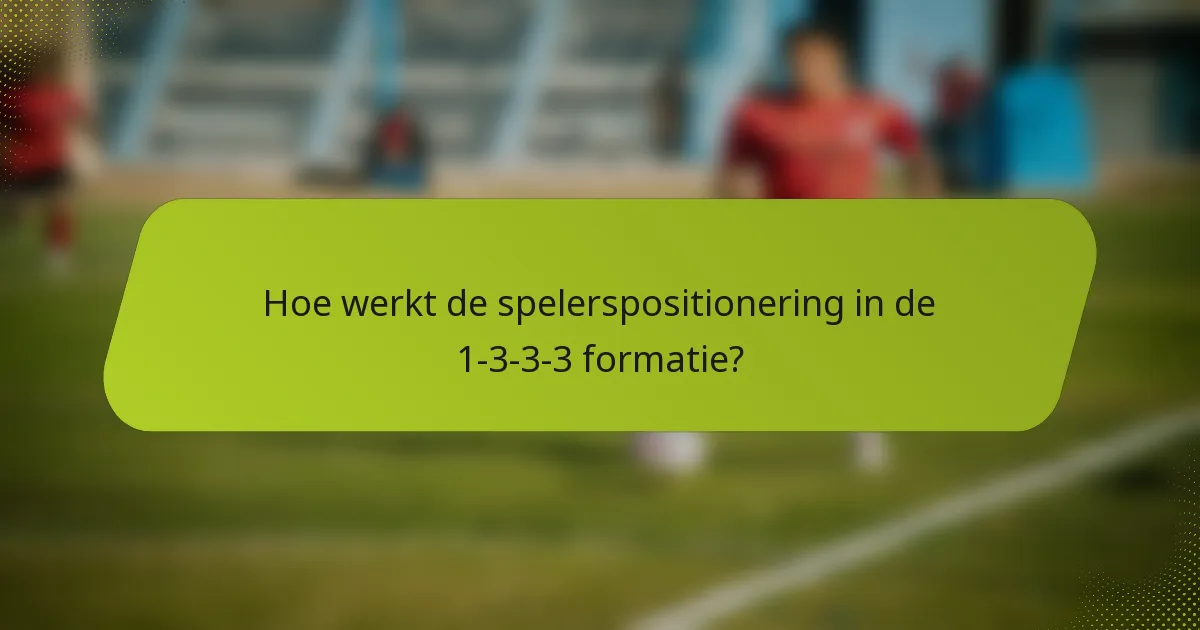 Hoe werkt de spelerspositionering in de 1-3-3-3 formatie?