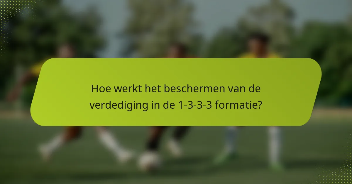 Hoe werkt het beschermen van de verdediging in de 1-3-3-3 formatie?