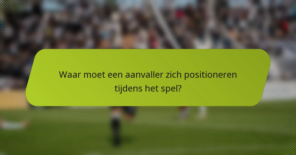 Waar moet een aanvaller zich positioneren tijdens het spel?