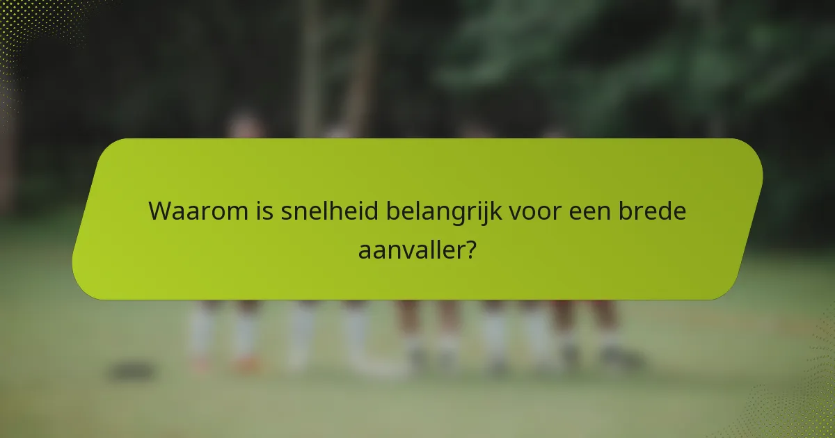 Waarom is snelheid belangrijk voor een brede aanvaller?