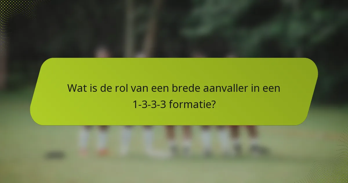 Wat is de rol van een brede aanvaller in een 1-3-3-3 formatie?