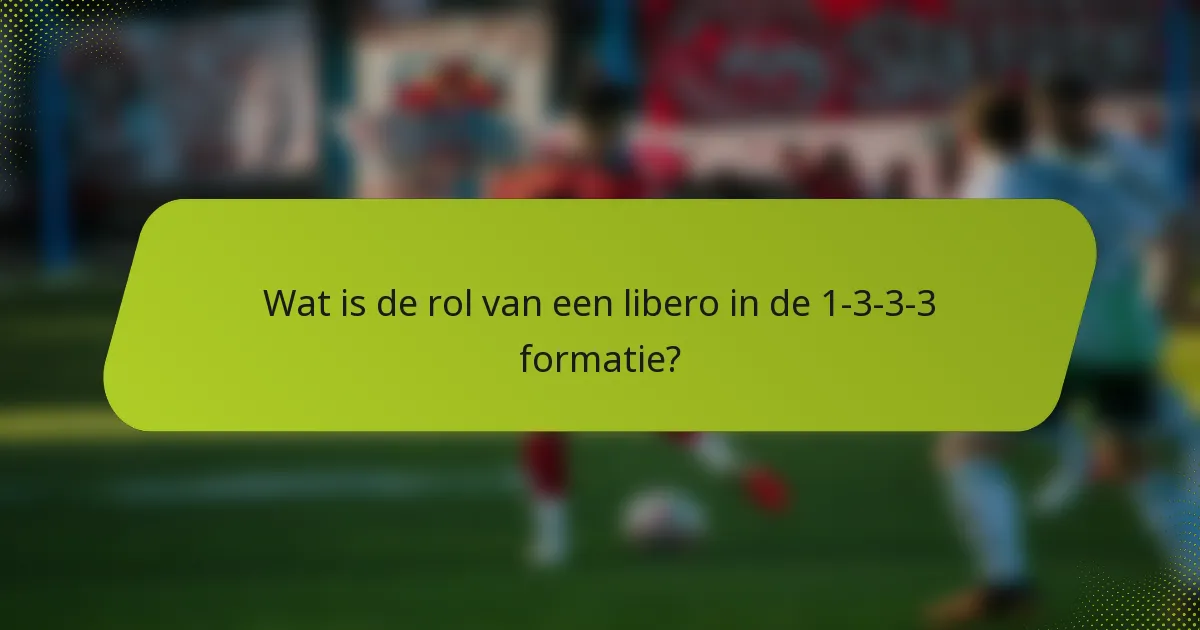 Wat is de rol van een libero in de 1-3-3-3 formatie?