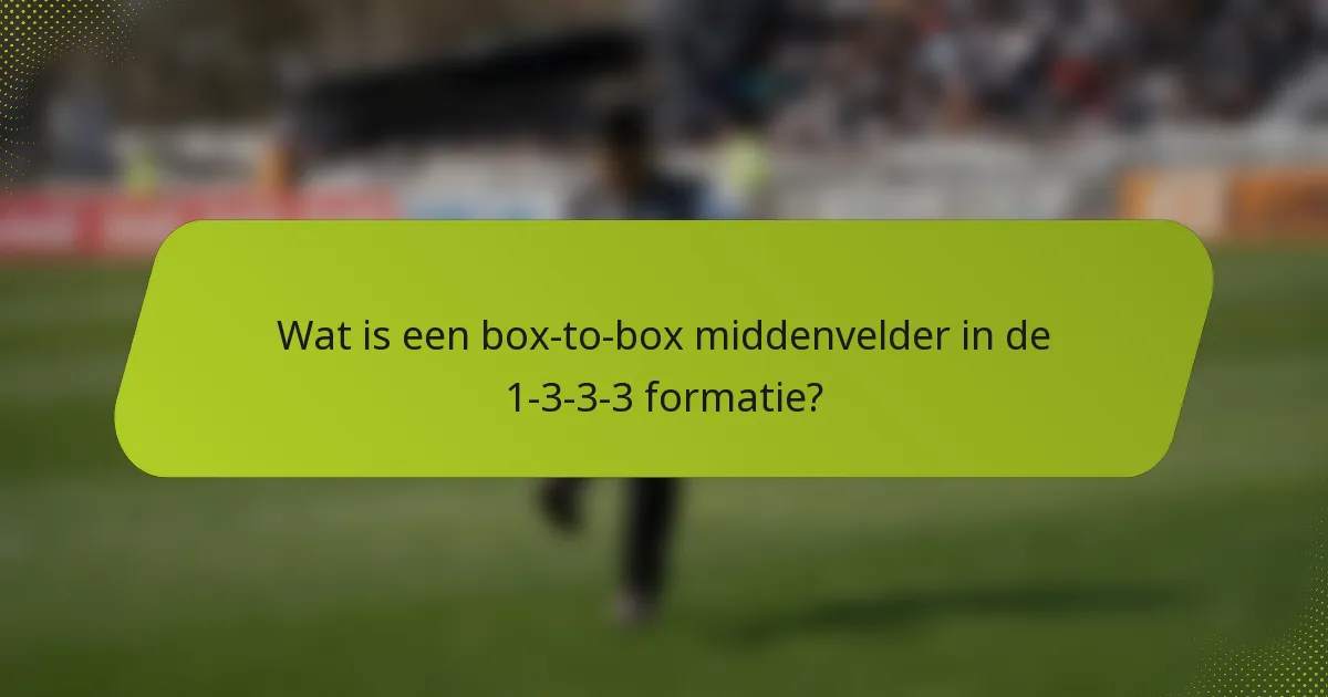 Wat is een box-to-box middenvelder in de 1-3-3-3 formatie?