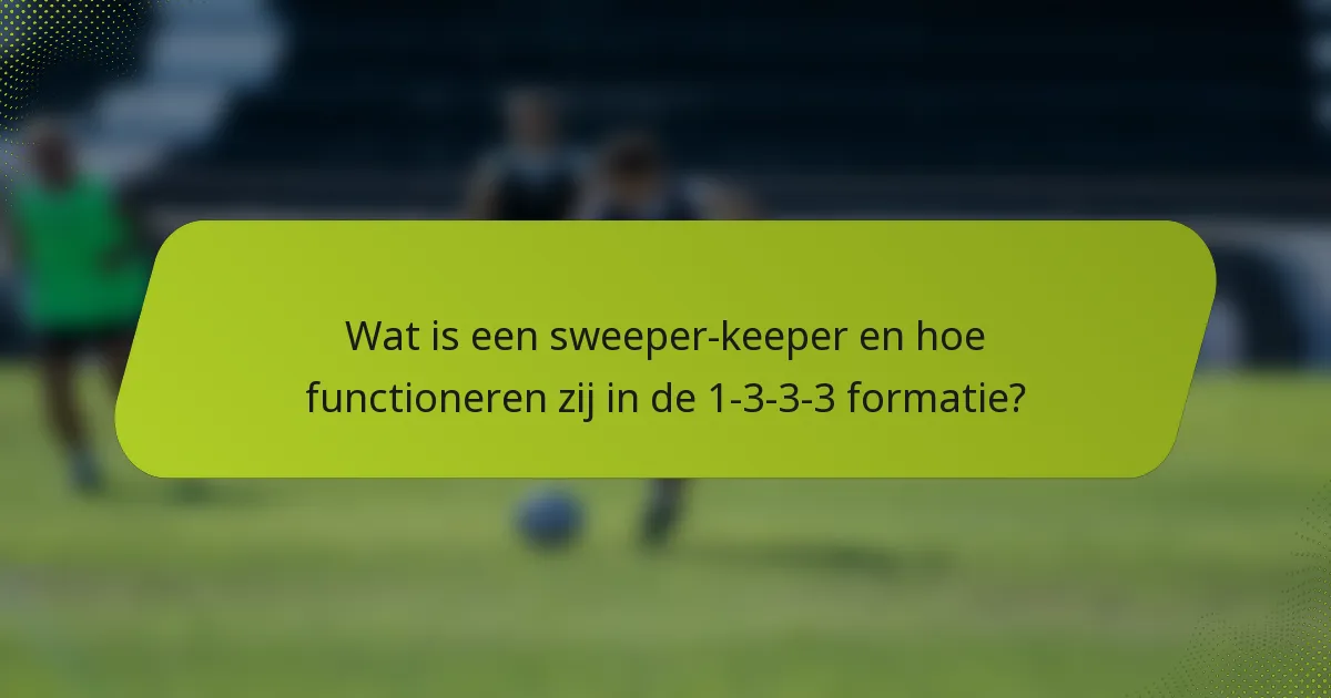 Wat is een sweeper-keeper en hoe functioneren zij in de 1-3-3-3 formatie?