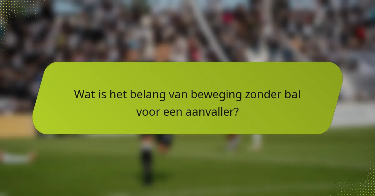 Wat is het belang van beweging zonder bal voor een aanvaller?