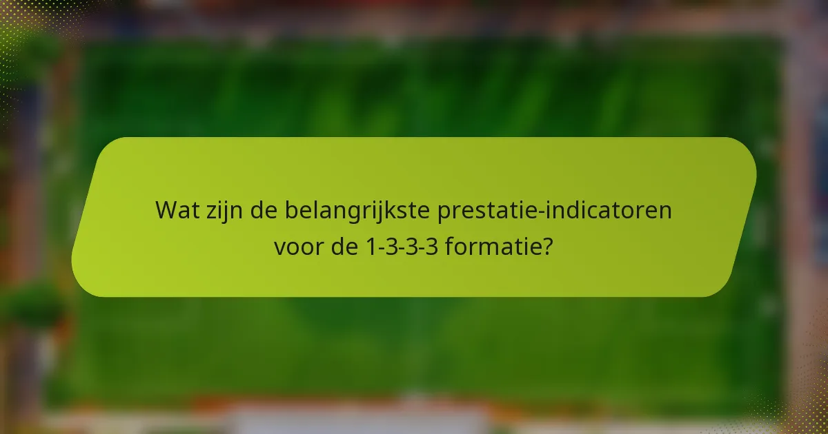 Wat zijn de belangrijkste prestatie-indicatoren voor de 1-3-3-3 formatie?