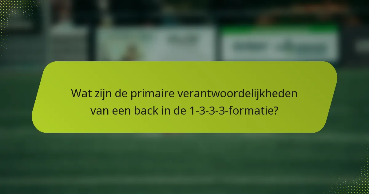Wat zijn de primaire verantwoordelijkheden van een back in de 1-3-3-3-formatie?