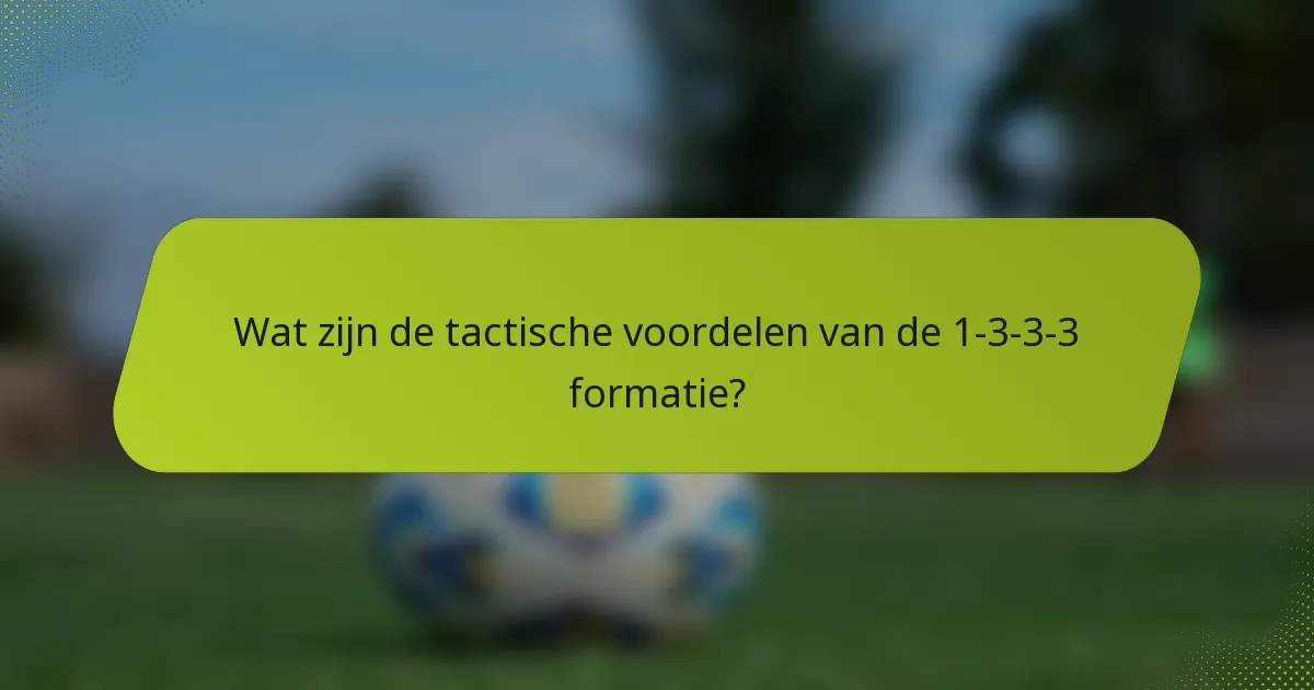 Wat zijn de tactische voordelen van de 1-3-3-3 formatie?