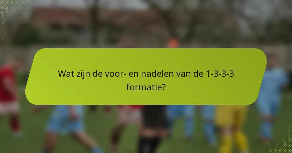 Wat zijn de voor- en nadelen van de 1-3-3-3 formatie?