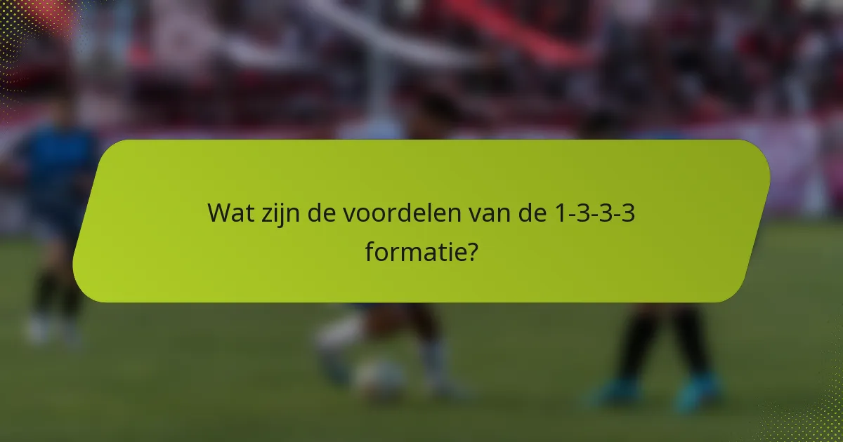 Wat zijn de voordelen van de 1-3-3-3 formatie?