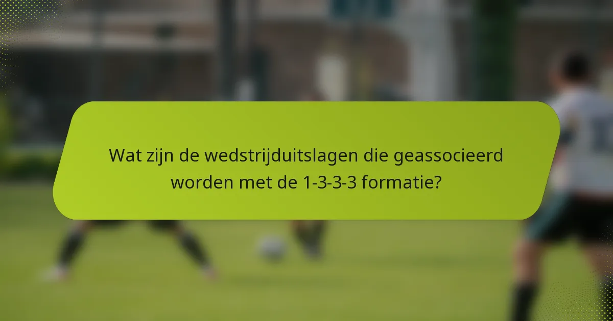 Wat zijn de wedstrijduitslagen die geassocieerd worden met de 1-3-3-3 formatie?