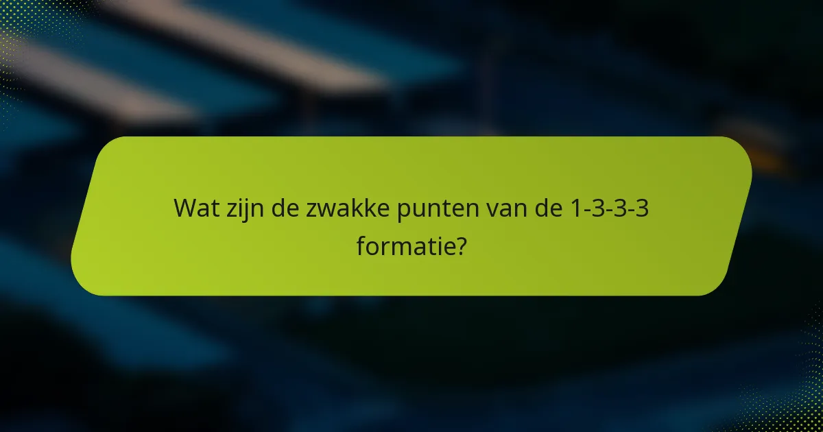 Wat zijn de zwakke punten van de 1-3-3-3 formatie?