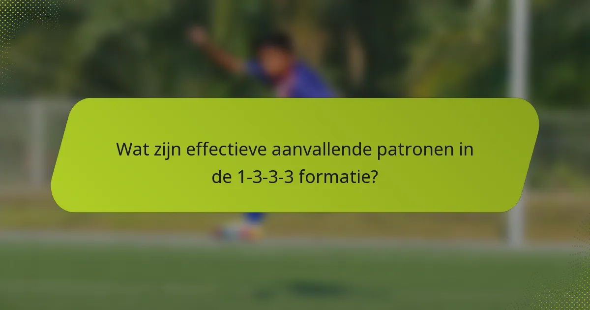 Wat zijn effectieve aanvallende patronen in de 1-3-3-3 formatie?