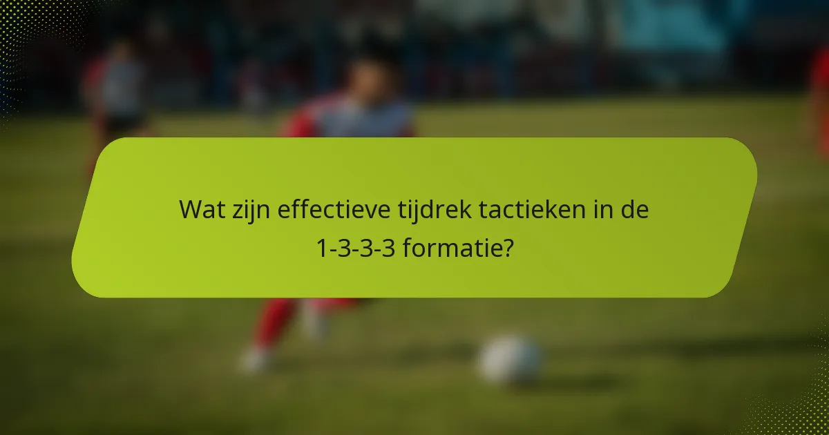 Wat zijn effectieve tijdrek tactieken in de 1-3-3-3 formatie?
