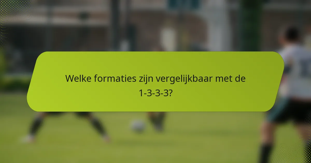 Welke formaties zijn vergelijkbaar met de 1-3-3-3?