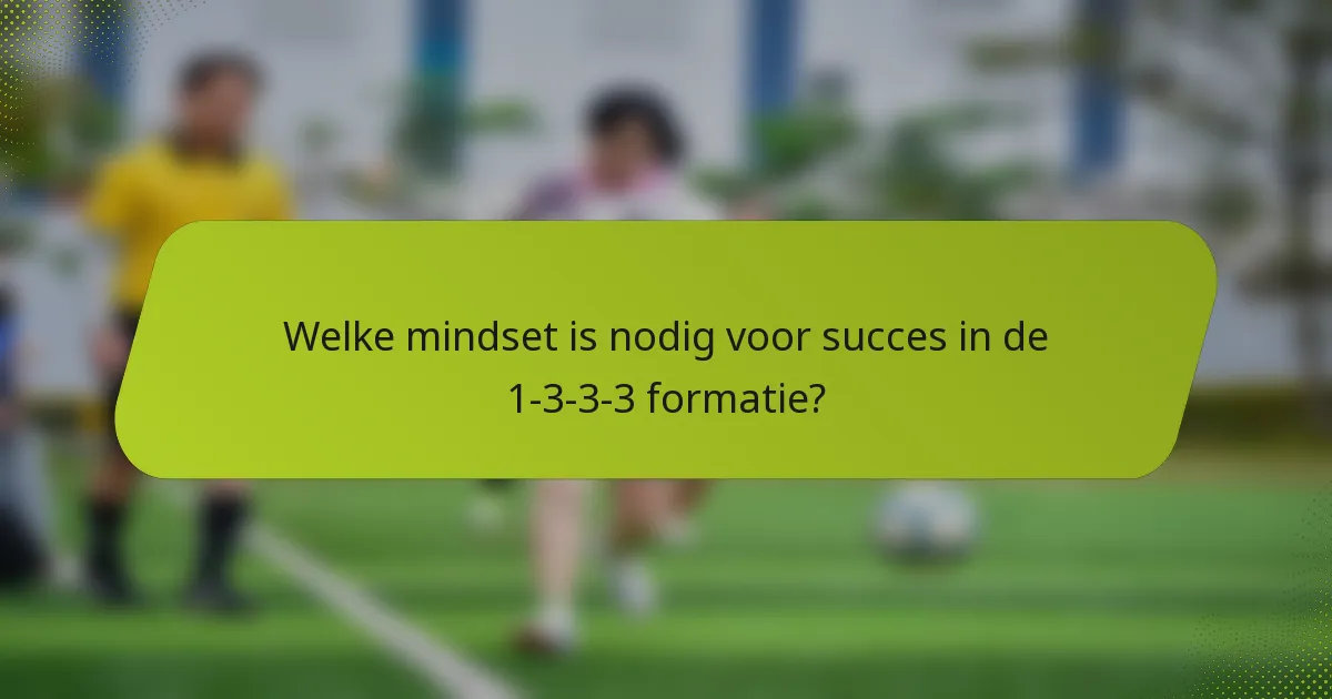 Welke mindset is nodig voor succes in de 1-3-3-3 formatie?