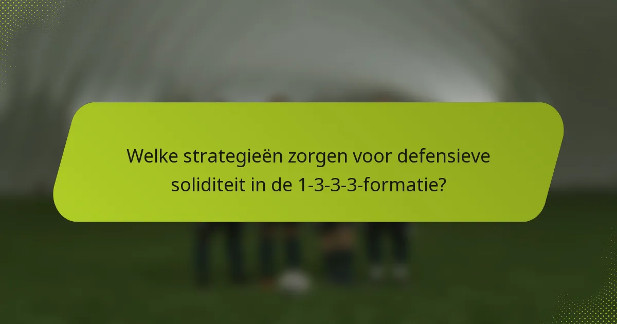 Welke strategieën zorgen voor defensieve soliditeit in de 1-3-3-3-formatie?