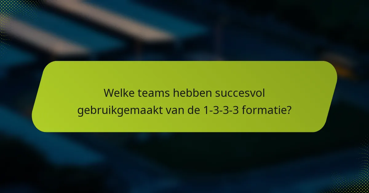 Welke teams hebben succesvol gebruikgemaakt van de 1-3-3-3 formatie?