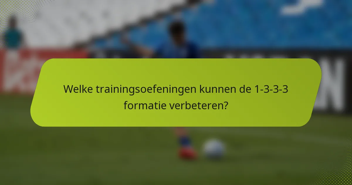 Welke trainingsoefeningen kunnen de 1-3-3-3 formatie verbeteren?