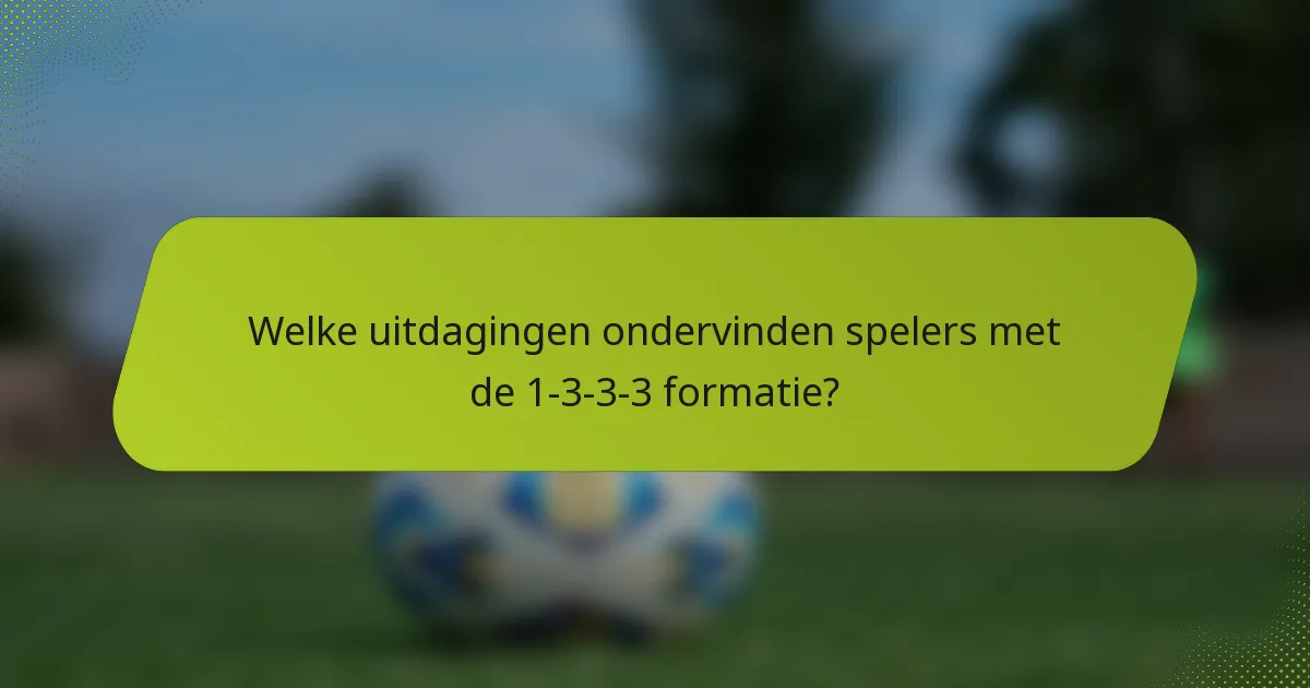 Welke uitdagingen ondervinden spelers met de 1-3-3-3 formatie?
