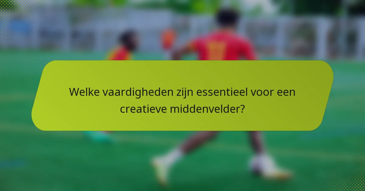 Welke vaardigheden zijn essentieel voor een creatieve middenvelder?