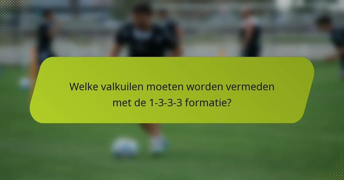 Welke valkuilen moeten worden vermeden met de 1-3-3-3 formatie?